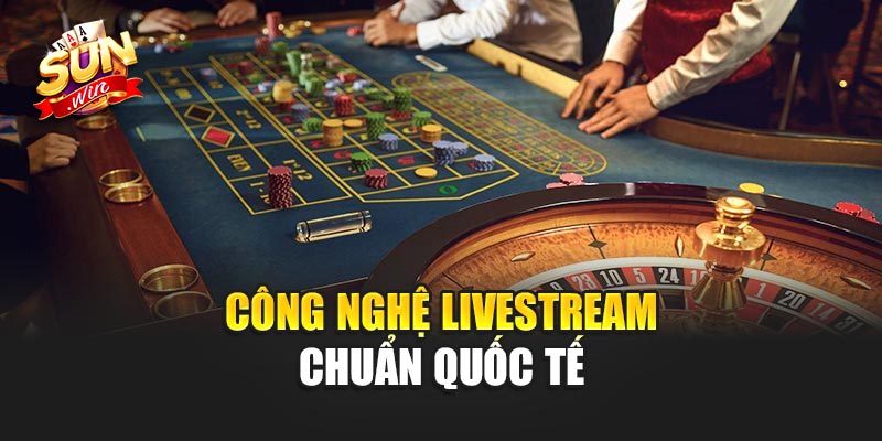 Live Casino Sunwin– Trải Nghiệm Thế Giới Cá Cược Trực Tuyến 3 Công Nghệ Livestream Chuẩn Nhất hiện nay