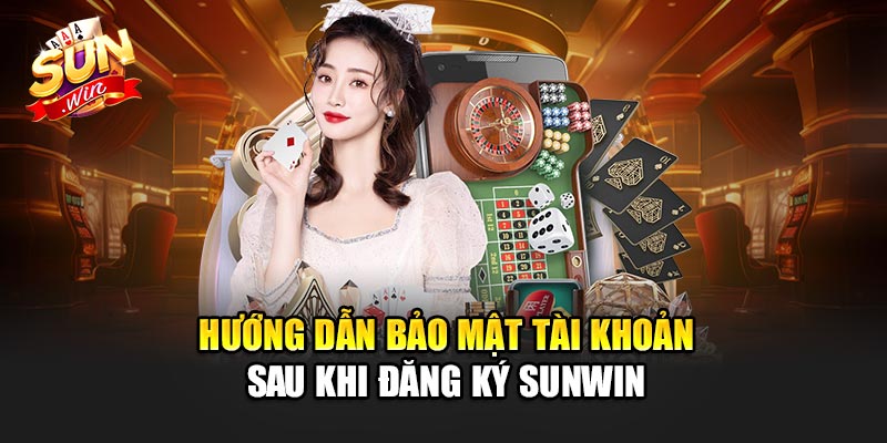 Đăng Ký Sunwin 3 Hướng dẫn bảo mật tài khoản sau khi Đăng ký Sunwin
