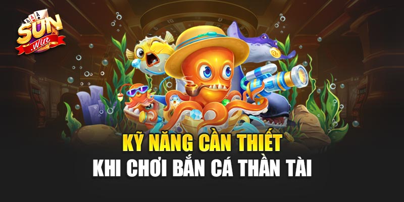 Kỹ năng cần biết khi chơi Bắn Cá Thần Tài Sumwin