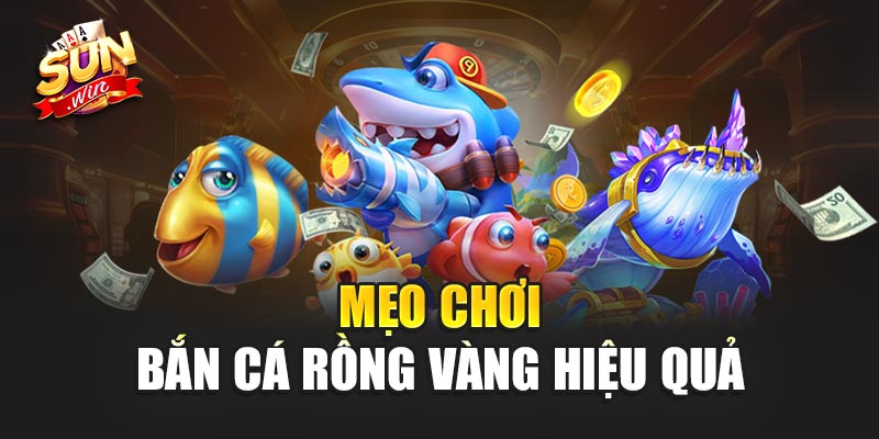 Mẹo chơi Bắn Cá Rồng Vàng hiệu quả