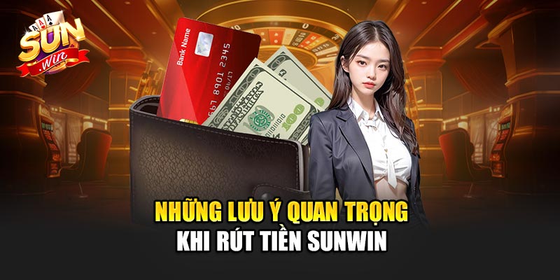 Rút Tiền Sunwin 3 Những Lưu Ý Quan Trọng Khi Rút Tiền Sunwin