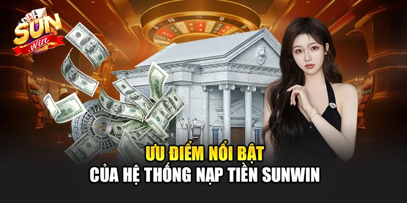 Nạp Tiền Sunwin 3 Ưu điểm nổi bật của hệ thống nạp tiền Sunwin