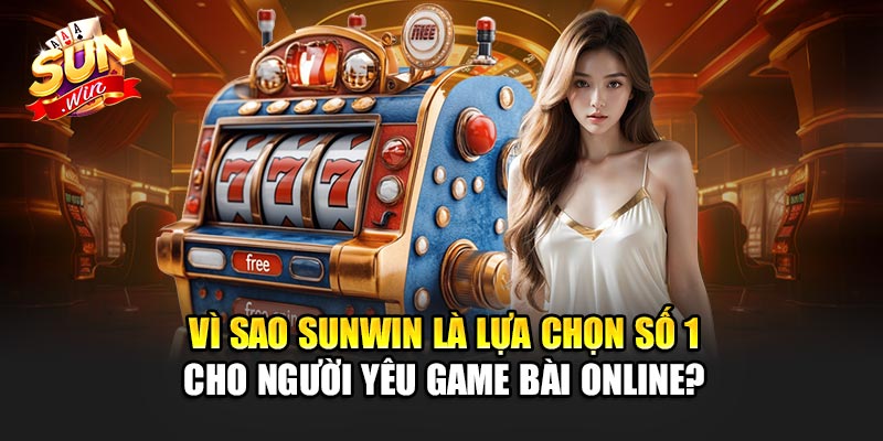 Đăng Ký Sunwin 1 Vì sao Sunwin là lựa chọn số 1 cho người yêu game bài online?